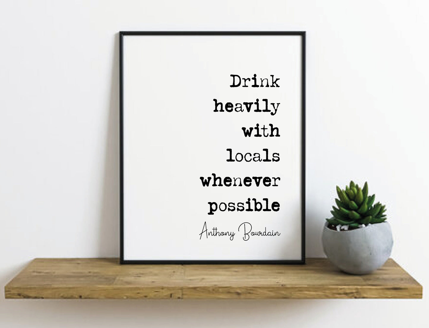 Anthony Bourdain Quote Print Drink Heavily With Locals Whenever Possible Minimalist Home Decor Monochrome Poster Travel Wall Art Unframed