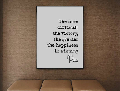 Pelé Quote Print The More Difficult The Victory The Greater The Happiness In Winning Minimalist Home Decor Monochrome Wall Art Unframed Foot