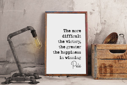 Pelé Quote Print The More Difficult The Victory The Greater The Happiness In Winning Minimalist Home Decor Monochrome Wall Art Unframed Foot