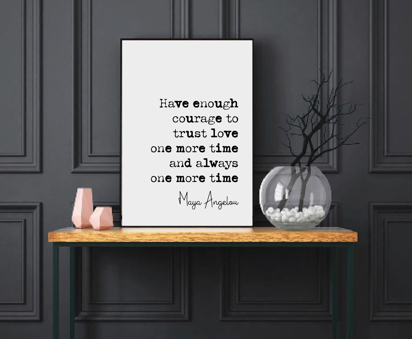 Maya Angelou Quote Print Have Enough Courage To Trust Love One More Time And Always One More Time Minimalist Home Decor Unframed Wall Art