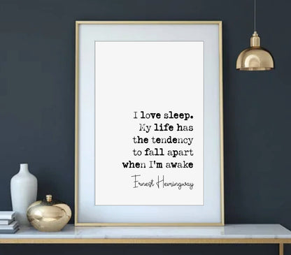 Ernest Hemingway Quote Print I Love Sleep My Life Has A Tendency To Fall Apart When I'm Awake Minimalist Wall Art Monochrome Decor Unframed