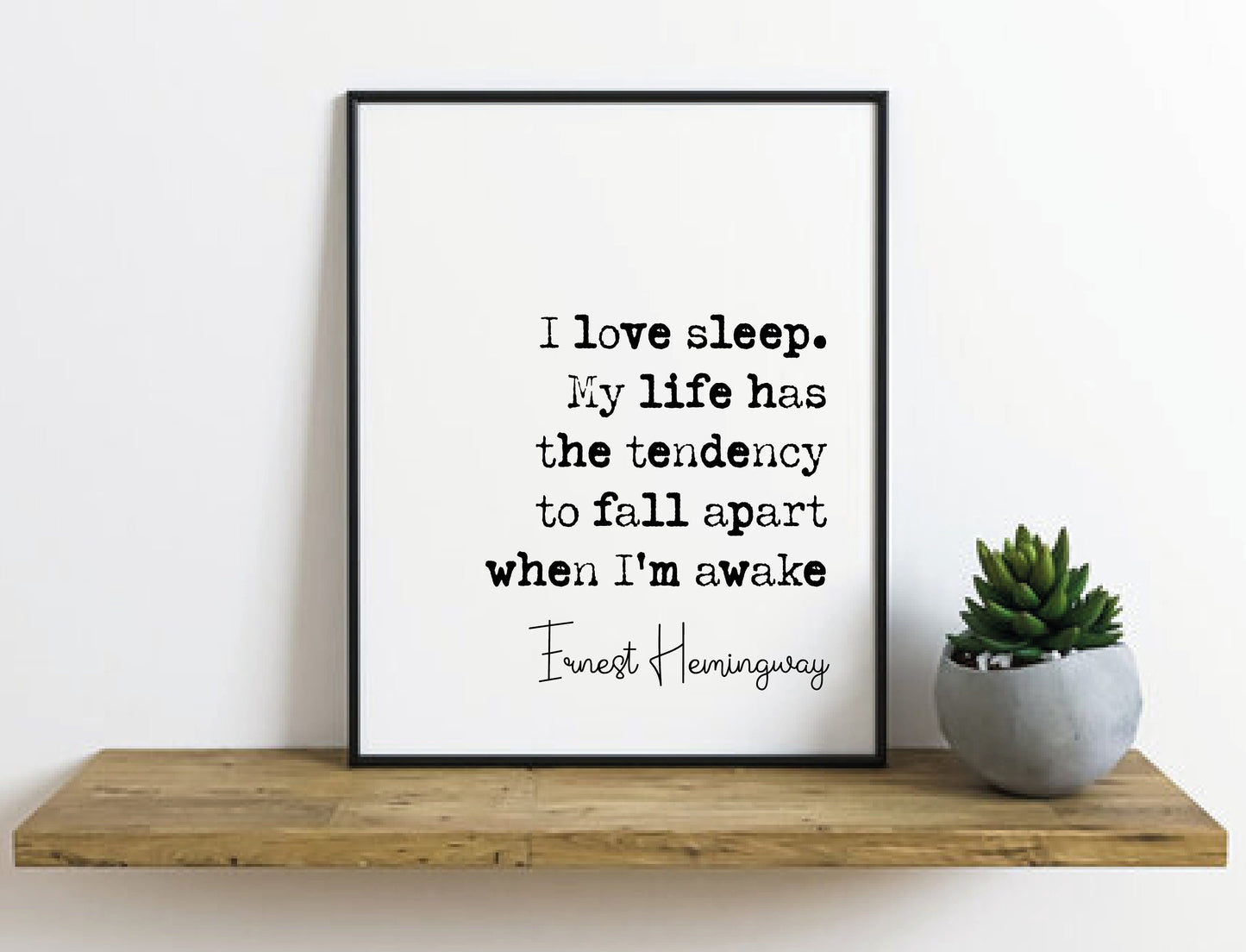 Ernest Hemingway Quote Print I Love Sleep My Life Has A Tendency To Fall Apart When I'm Awake Minimalist Wall Art Monochrome Decor Unframed