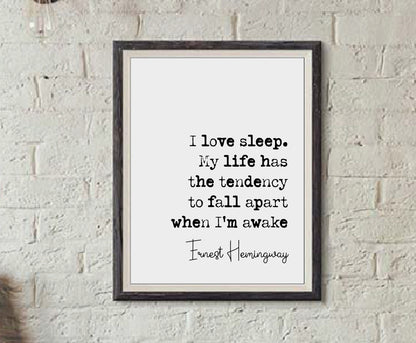 Ernest Hemingway Quote Print I Love Sleep My Life Has A Tendency To Fall Apart When I'm Awake Minimalist Wall Art Monochrome Decor Unframed