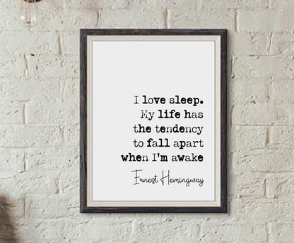 Ernest Hemingway Quote Print I Love Sleep My Life Has A Tendency To Fall Apart When I'm Awake Minimalist Wall Art Monochrome Decor Unframed