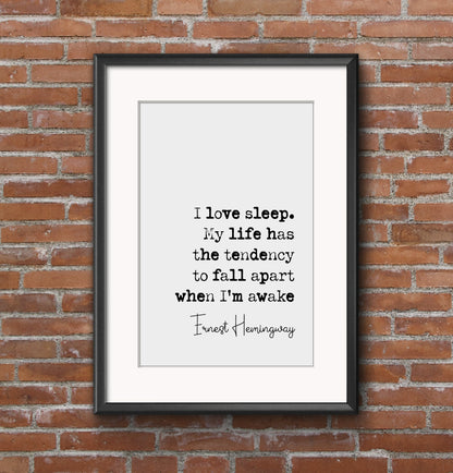 Ernest Hemingway Quote Print I Love Sleep My Life Has A Tendency To Fall Apart When I'm Awake Minimalist Wall Art Monochrome Decor Unframed