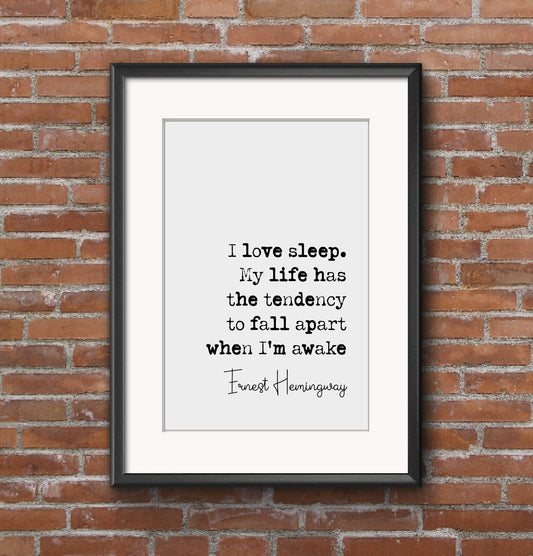 Ernest Hemingway Quote Print I Love Sleep My Life Has A Tendency To Fall Apart When I'm Awake Minimalist Wall Art Monochrome Decor Unframed