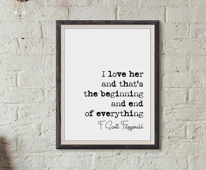 F Scott Fitzgerald Quote Print I Love Her And Thats The Beginning And End Of Everything Minimalist Home Decor Monochrome Wall Art Unframed