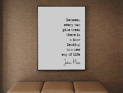 John Muir Quote Print Between Every Two Pine Trees There Is A Door Leading To A New Way Of Life Minimalist Decor Monochrome Art Unframed