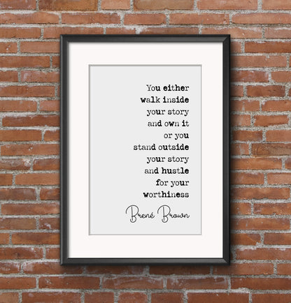 Brené Brown Quote Print You Either Walk Inside Your Story And Own It Or You Stand Outside Minimalist Home Decor Monochrome Wall Art Unframed