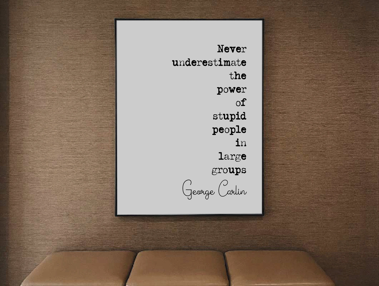 George Carlin Quote Print Never Underestimate The Power Of Stupid People In Large Groups Minimalist Home Decor Monochrome Wall Art Unframed