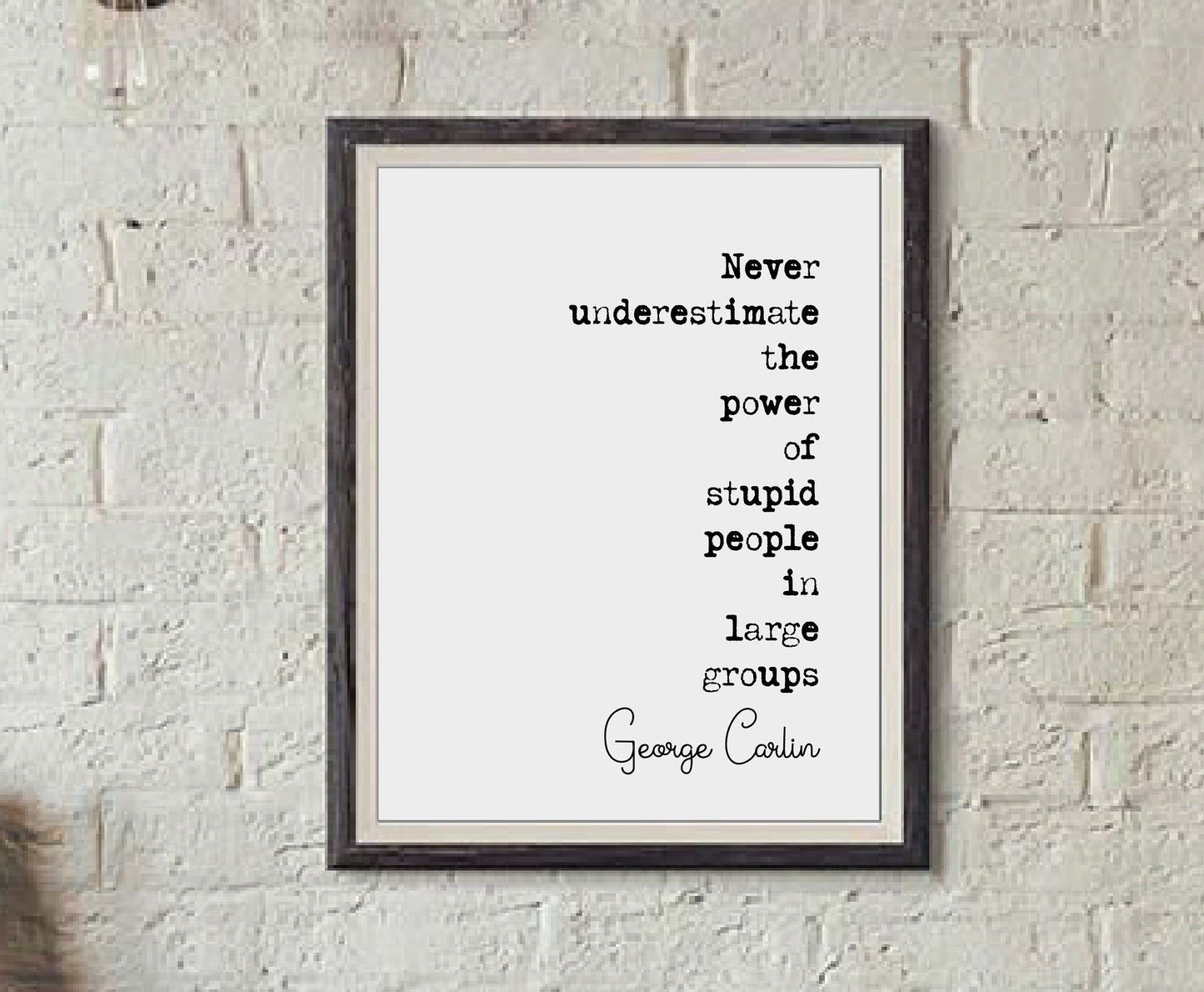 George Carlin Quote Print Never Underestimate The Power Of Stupid People In Large Groups Minimalist Home Decor Monochrome Wall Art Unframed