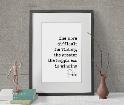 Pelé Quote Print The More Difficult The Victory The Greater The Happiness In Winning Minimalist Home Decor Monochrome Wall Art Unframed Foot