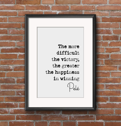 Pelé Quote Print The More Difficult The Victory The Greater The Happiness In Winning Minimalist Home Decor Monochrome Wall Art Unframed Foot