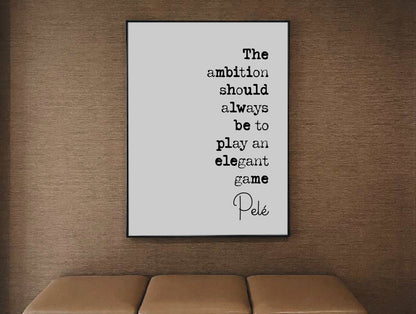 Pelé Quote Print The Ambition Should Always Be To Play An Elegant Game Minimalist Home Decor Monochrome Wall Art Unframed Football Soccer