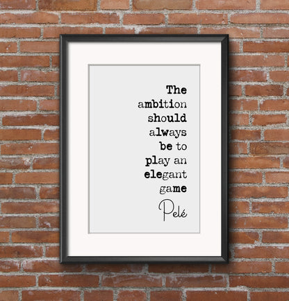 Pelé Quote Print The Ambition Should Always Be To Play An Elegant Game Minimalist Home Decor Monochrome Wall Art Unframed Football Soccer