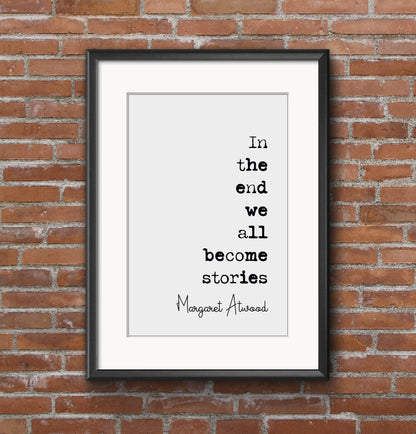 Margaret Atwood Quote Print In The End We All Become Stories Minimalist Home Decor Monochrome Wall Art Unframed Poster Living Room Prints