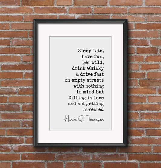 Hunter S Thompson Quote Print Sleep Late Have Fun Get Wild Drink Whisky & Drive Fast Minimalist Home Decor Monochrome Wall Art Unframed