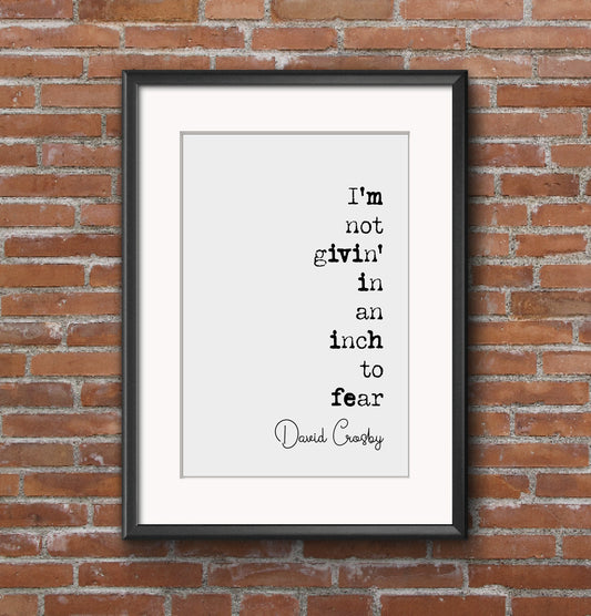 David Crosby Quote Print I'm Not Givin' In An Inch To Fear CSNY The Byrds Minimalist Decor Monochrome Wall Art Unframed Music Song Lyrics