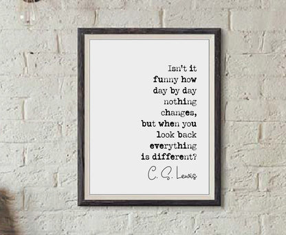 C S Lewis Quote Print Isn't It Funny How Day By Day Nothing Changes But Everything's Different Minimalist Decor Monochrome Wall Art Unframed