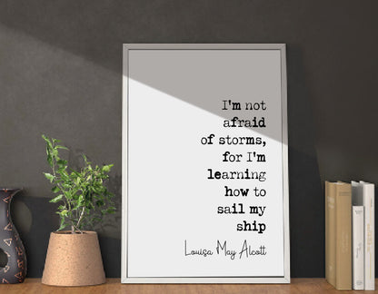 Louisa May Alcott Quote Print I'm Not Afraid Of Storms For I'm Learning How To Sail My Ship Minimalist Decor Monochrome Wall Art Unframed