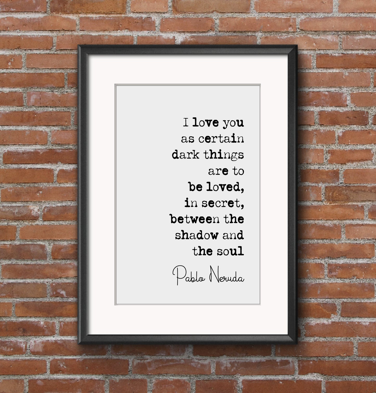 Pablo Neruda Quote Print I Love You As Certain Dark Things Are To Be Loved In Secret Minimalist Home Decor Monochrome Poem Wall Art Unframed