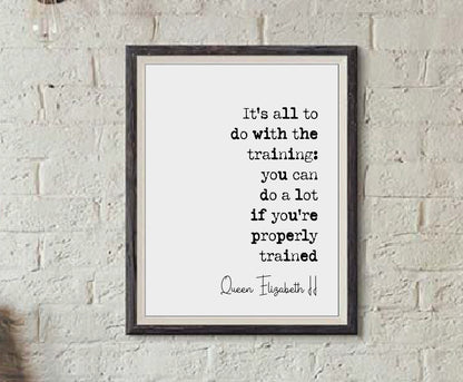 Queen Elizabeth II Quote Print It's All To Do With The Training Can Do A Lot If You're Trained Properly Minimalist Decor Monochrome Unframed