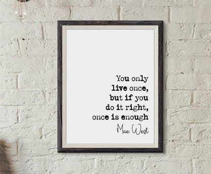 Mae West Quote Print You Only Live Once But If You Do It Right Once Is Enough Minimalist Home Decor Monochrome Wall Art Unframed Living Room