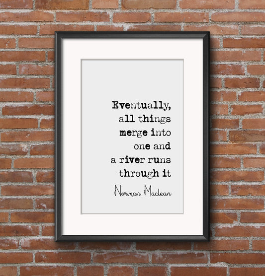 Norman Maclean Quote Print Eventually All Things Merge Into One And A River Runs Through It Minimalist Decor Monochrome Wall Art Unframed