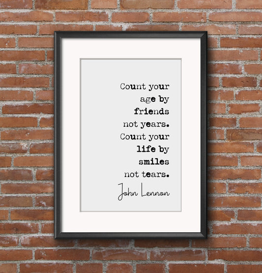 John Lennon Quote Print Count Your Age By Friends Not Years Life By Smiles Not Tears Minimalist Decor Monochrome Wall Art Unframed Beatles