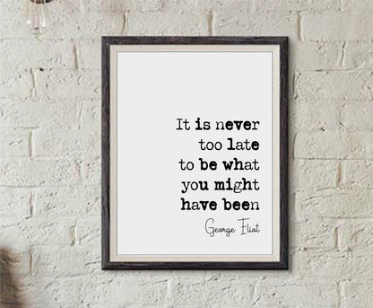 George Eliot Quote Print It Is Never Too Late To Be What You Might Have Been Minimalist Home Decor Monochrome Wall Art Unframed Inspiring