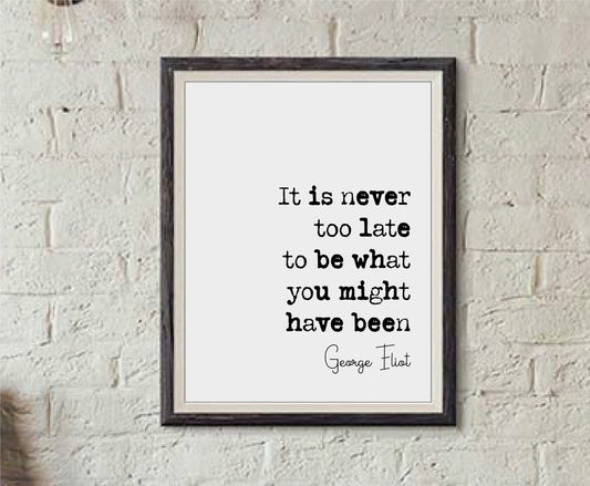 George Eliot Quote Print It Is Never Too Late To Be What You Might Have Been Minimalist Home Decor Monochrome Wall Art Unframed Inspiring