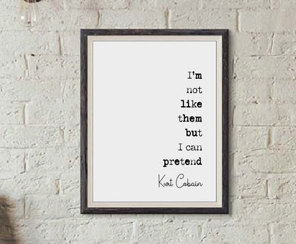 Kurt Cobain Quote Print I'm Not Like Them But I Can Pretend Minimalist Home Decor Monochrome Wall Art Nirvana Quote Poster Unframed Music