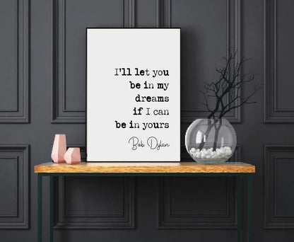 Bob Dylan Quote Print I'll Let You Be In My Dreams If I Can Be In Yours Minimalist Home Decor Music Lovers Monochrome Wall Art Unframed Art