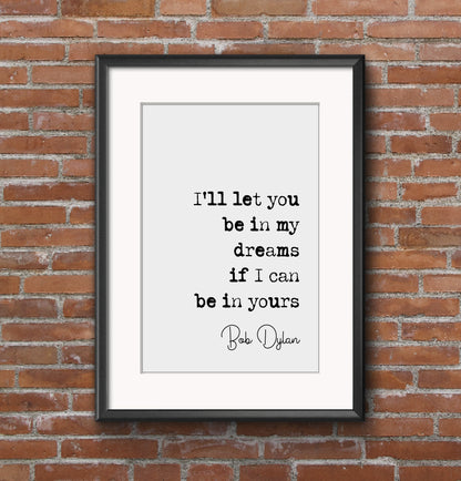 Bob Dylan Quote Print I'll Let You Be In My Dreams If I Can Be In Yours Minimalist Home Decor Music Lovers Monochrome Wall Art Unframed Art