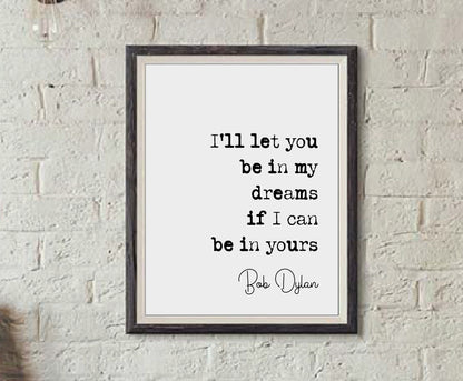 Bob Dylan Quote Print I'll Let You Be In My Dreams If I Can Be In Yours Minimalist Home Decor Music Lovers Monochrome Wall Art Unframed Art