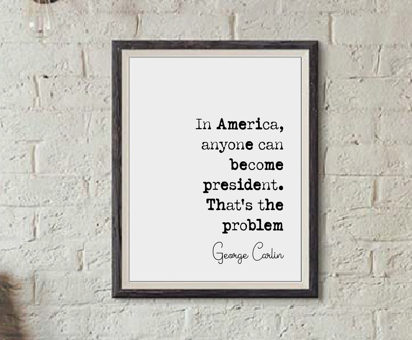 George Carlin Quote Print In America Anyone Can Become President That's The Problem Minimalist Home Decor Monochrome Wall Art Unframed Funny