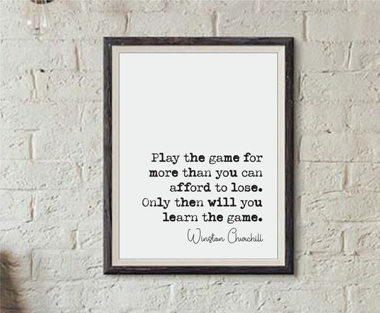 Winston Churchill Quote Print Play The Game For More Than You Can Afford To Lose Monochrome Wall Art Minimalist Home Decor Unframed Office