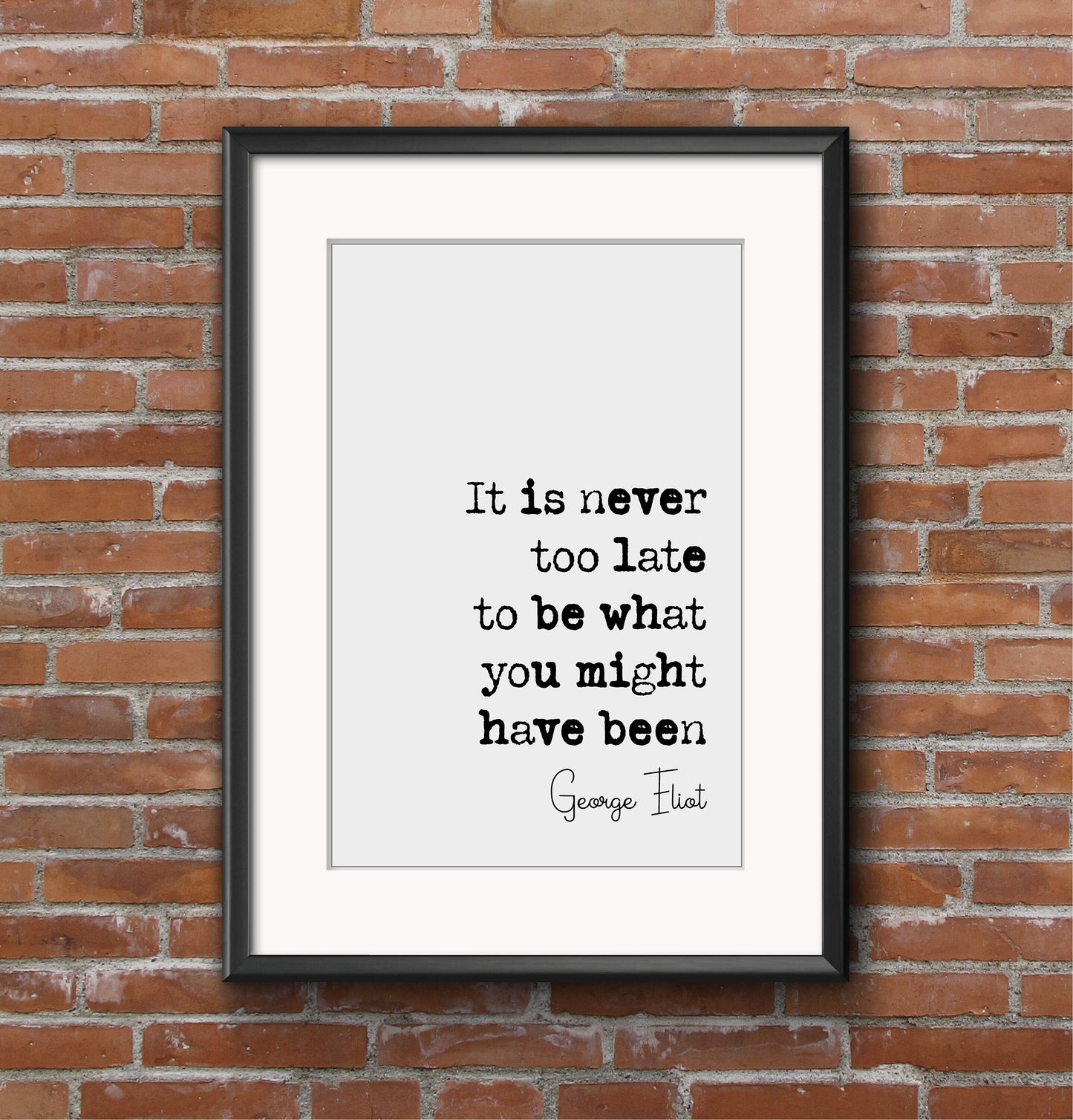 George Eliot Quote Print It Is Never Too Late To Be What You Might Have Been Minimalist Home Decor Monochrome Wall Art Unframed Inspiring