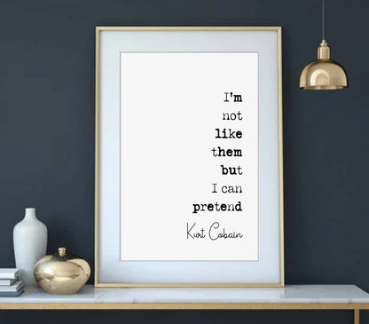 Kurt Cobain Quote Print I'm Not Like Them But I Can Pretend Minimalist Home Decor Monochrome Wall Art Nirvana Quote Poster Unframed Music