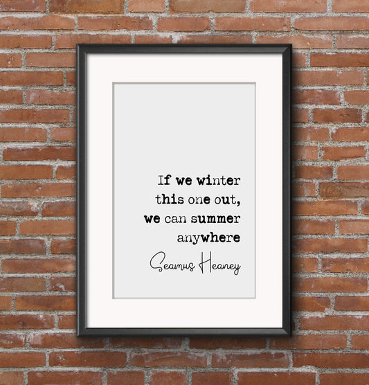 Seamus Heaney Quote Print If We Winter This One Out We Can Summer Anywhere Minimalist Home Decor Monochrome Wall Art Unframed Inspirational