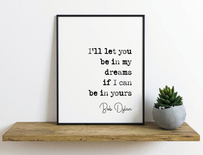 Bob Dylan Quote Print I'll Let You Be In My Dreams If I Can Be In Yours Minimalist Home Decor Music Lovers Monochrome Wall Art Unframed Art