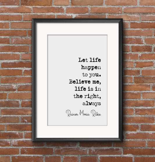 Rainer Maria Rilke Quote Print Let Life Happen To You Believe Me Life Is Always Right Always Minimalist Decor Monochrome Wall Art Unframed