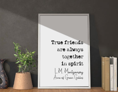 L.M Montgomery Anne Of Green Gables Quote Print True Friends Are Always Together In Spirit Minimalist Decor Monochrome Wall Art Unframed