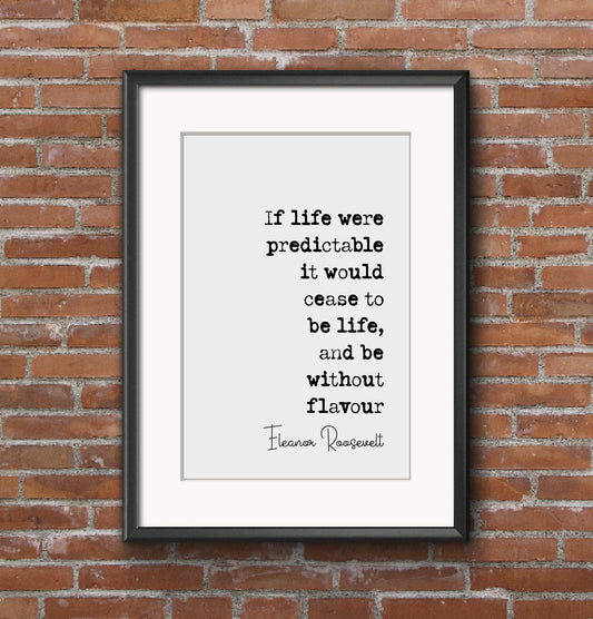 Eleanor Roosevelt Quote Print If Life Were Predictable It Would Cease To Be Life Minimalist Home Decor Monochrome Wall Art Unframed Posters