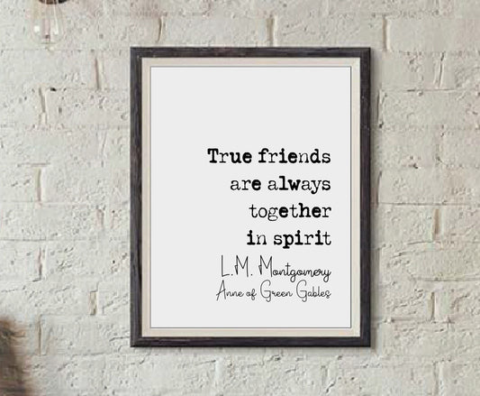 L.M Montgomery Anne Of Green Gables Quote Print True Friends Are Always Together In Spirit Minimalist Decor Monochrome Wall Art Unframed