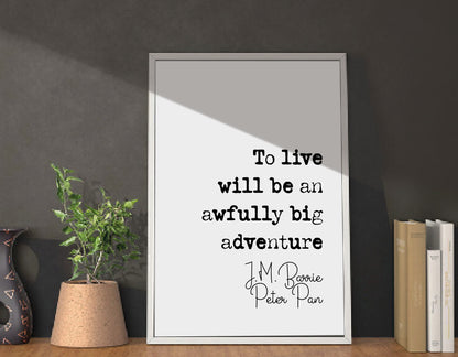 J M Barrie Peter Pan Quote Print To Live Will Be An Awfully Big Adventure Minimalist Decor Monochrome Wall Art Unframed Living Room Decor