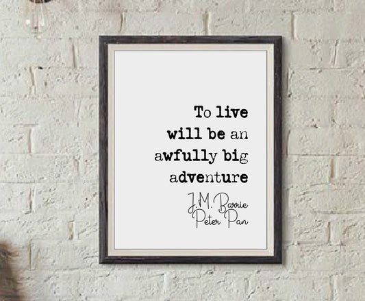 J M Barrie Peter Pan Quote Print To Live Will Be An Awfully Big Adventure Minimalist Decor Monochrome Wall Art Unframed Living Room Decor