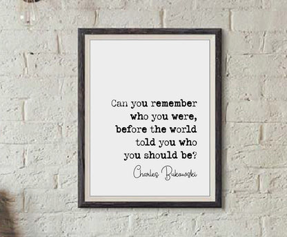 Charles Bukowski Quote Print Can You Remember Who You Were Before The World Told You Who You Should Be Minimalist Decor Wall Art Unframed