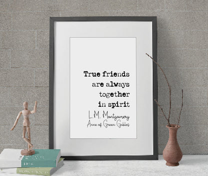 L.M Montgomery Anne Of Green Gables Quote Print True Friends Are Always Together In Spirit Minimalist Decor Monochrome Wall Art Unframed