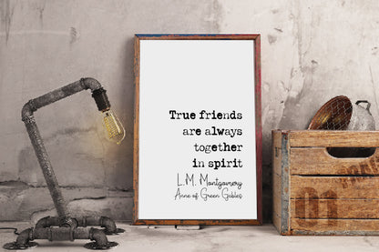 L.M Montgomery Anne Of Green Gables Quote Print True Friends Are Always Together In Spirit Minimalist Decor Monochrome Wall Art Unframed